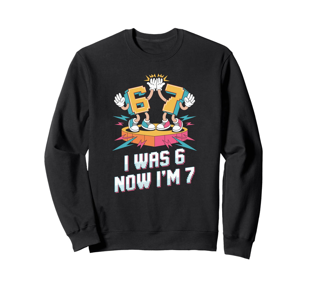 I Was 6 Now Im 7 Seventh Sweatshirt - Fun Novelty Design Men Women - T-Shirt, Sweatshirt, Hoodie