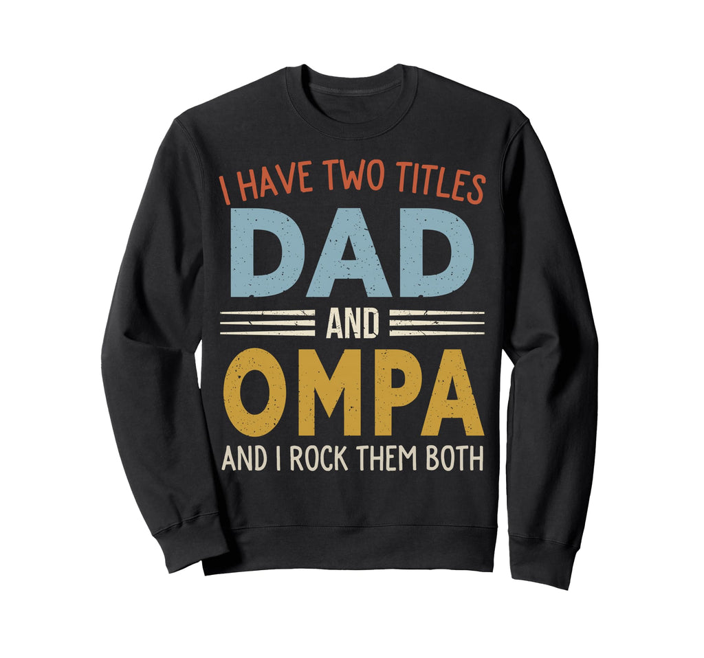 I Have Two Titles Dad And Ompa Sweatshirt - Unique Graphic for Adults - T-Shirt, Sweatshirt, Hoodie