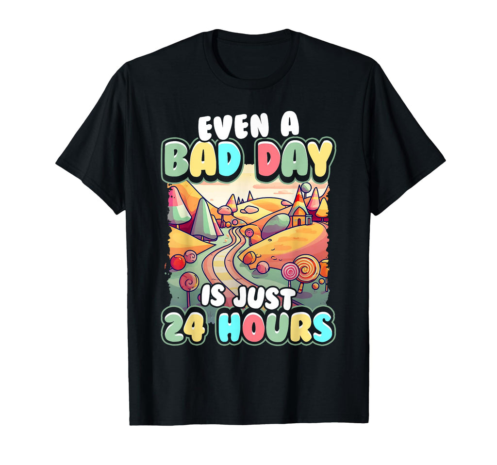 Even Bad Day Is Just 24 Hours T-Shirt - Aesthetic Graphic Men Women - T-Shirt, Sweatshirt, Hoodie