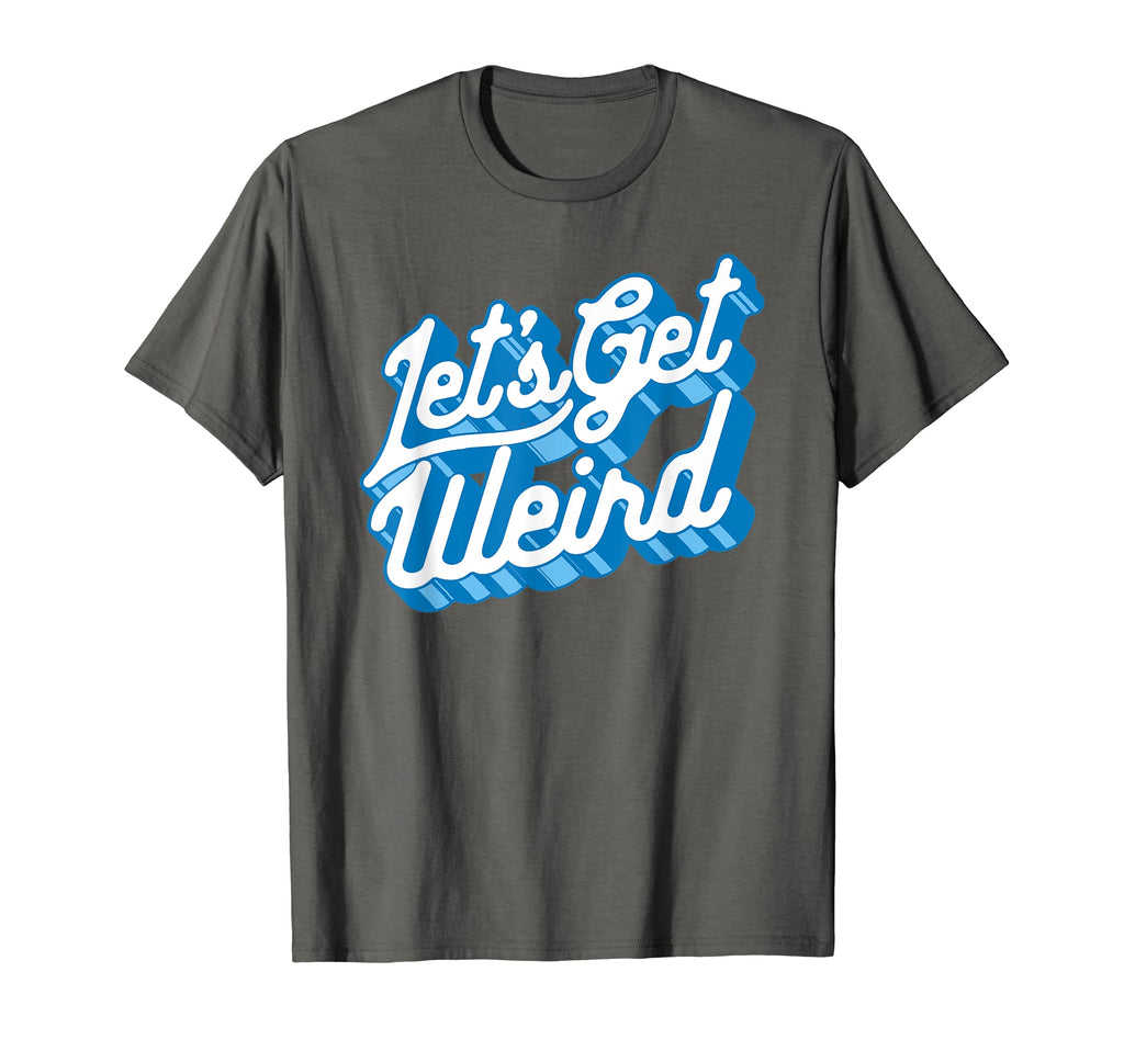 Lets Get Weird Funny Party 80S Festival T-Shirt - Trendy Graphic Men Women - T-Shirt, Sweatshirt, Hoodie
