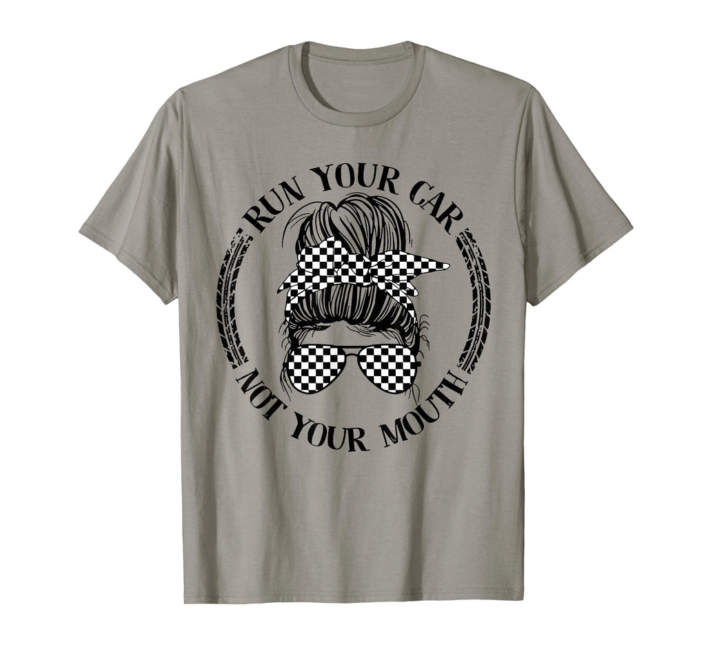 Run Your Car Not Your Mouth Messy Bun T-Shirt - Novelty Apparel for Adults - T-Shirt, Sweatshirt, Hoodie