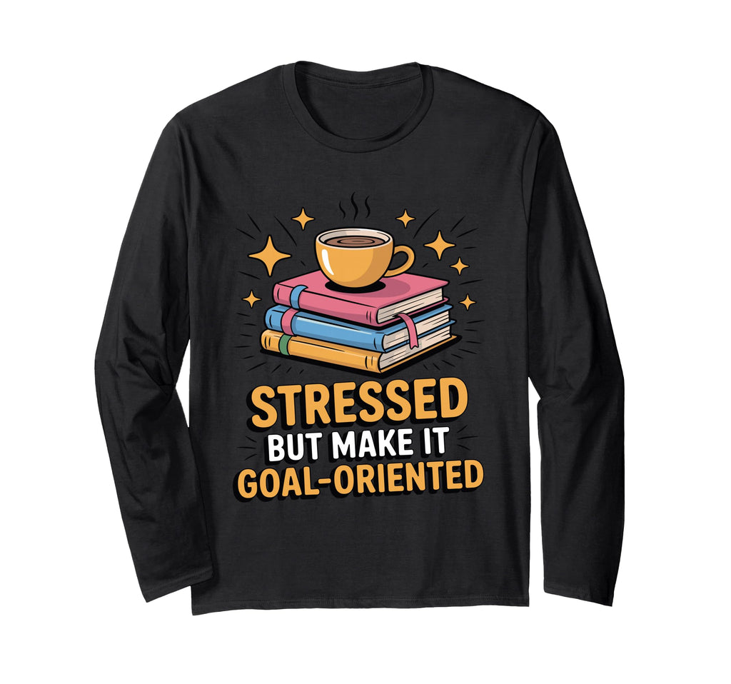 Stressed But Make It Goal Oriented Funny T-Shirt - Trendy Graphic Unisex - T-Shirt, Sweatshirt, Hoodie
