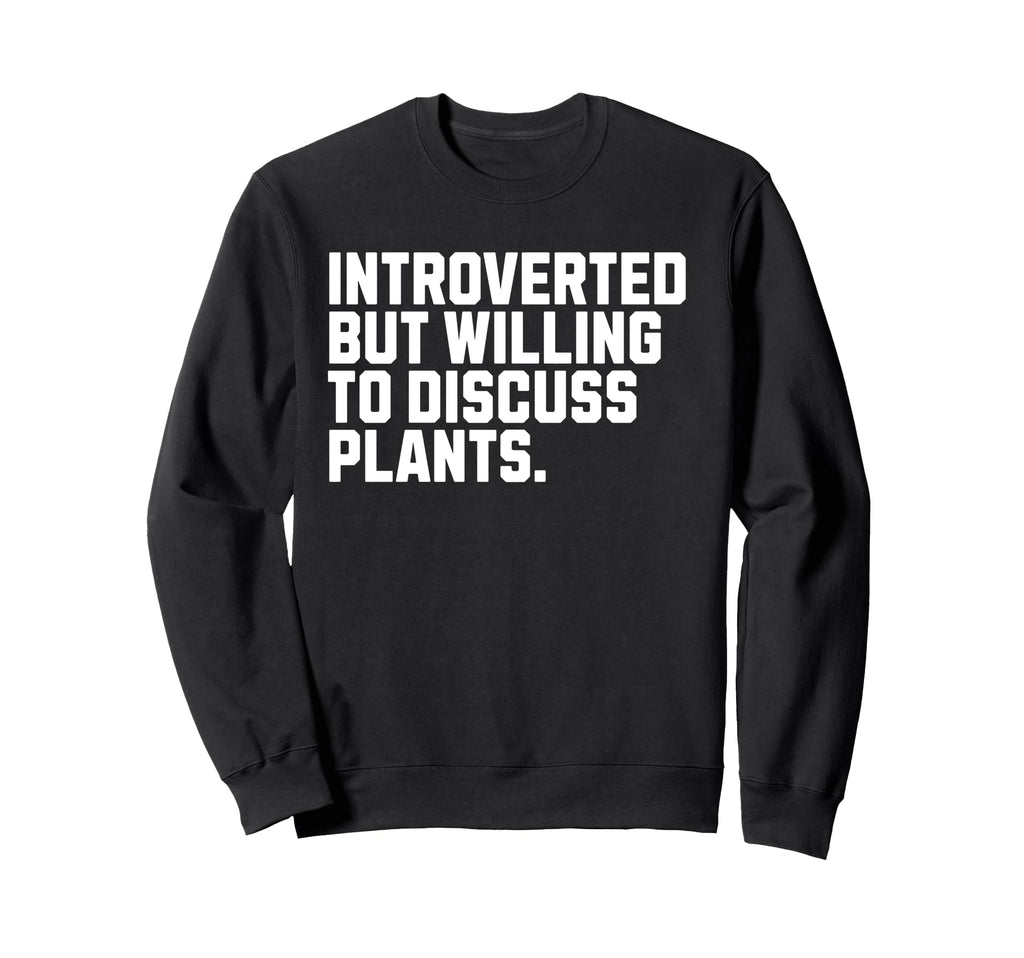 Introverted But Plants Funny Sweatshirt - Novelty Apparel Men Women - T-Shirt, Sweatshirt, Hoodie