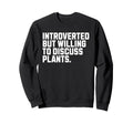 Introverted But Plants Funny Sweatshirt - Novelty Apparel Men Women - T-Shirt, Sweatshirt, Hoodie