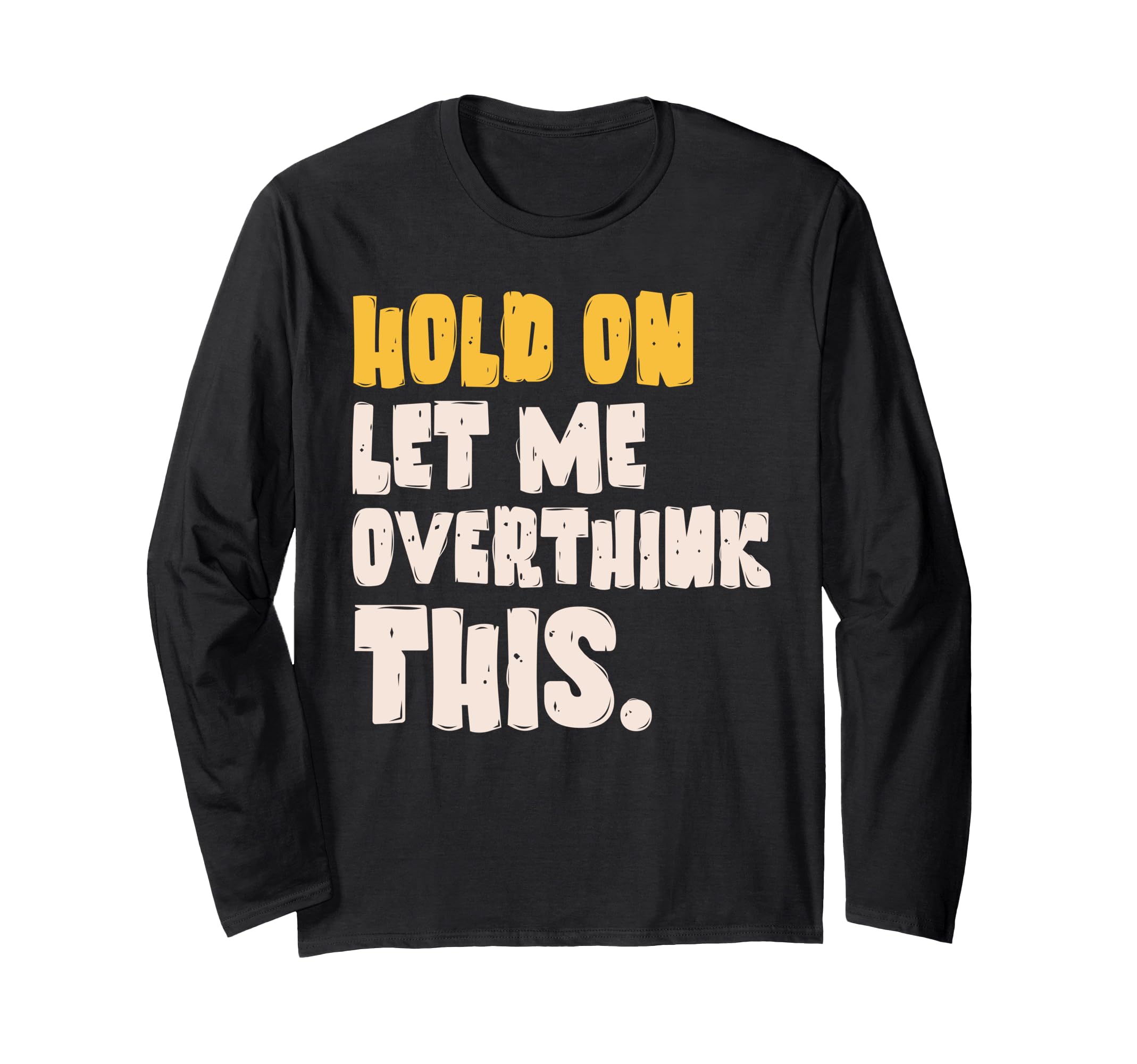 Hold Let Me Overthink This Overthinking T-Shirt - Graphic Print Men Women - T-Shirt, Sweatshirt, Hoodie