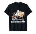 My Therapist Gave Up Me Spilled T-Shirt - Fun Novelty Design Men Women - T-Shirt, Sweatshirt, Hoodie