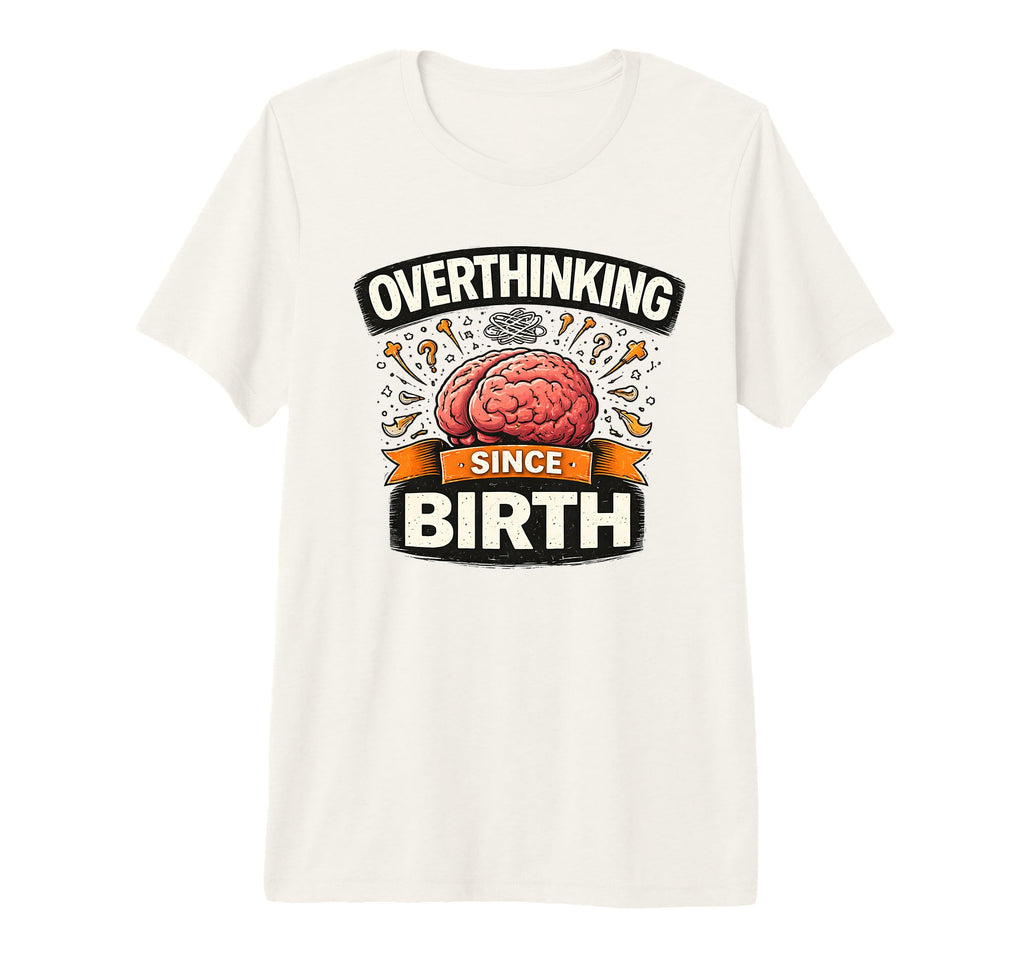Overthinking Since Birth Funny Anxiety T-Shirt - Unique Graphic for Adults - T-Shirt, Sweatshirt, Hoodie