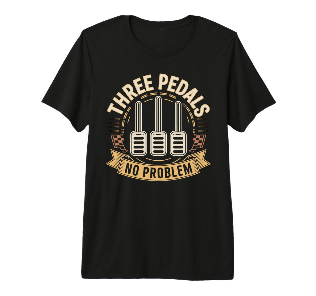 Three Pedals No Problem Manual T-Shirt - Casual Everyday Wear for Adults - T-Shirt, Sweatshirt, Hoodie