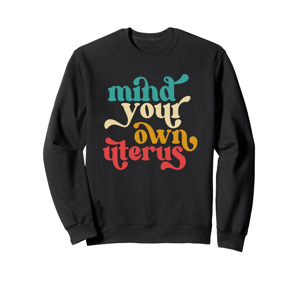 Mind Your Own Uterus Typography Sweatshirt - Streetwear Style for Adults - T-Shirt, Sweatshirt, Hoodie