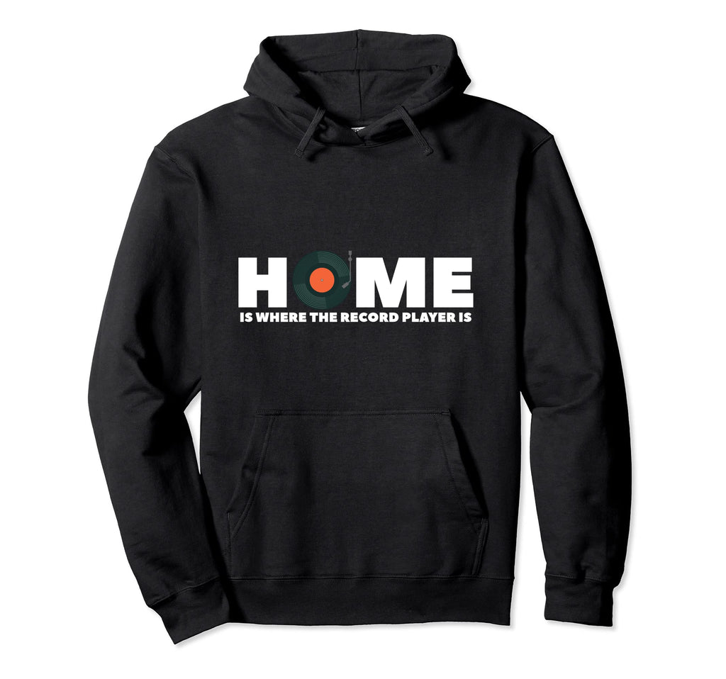 Home Is Where Record Player Is Music Hoodie - Streetwear Style for Adults - T-Shirt, Sweatshirt, Hoodie