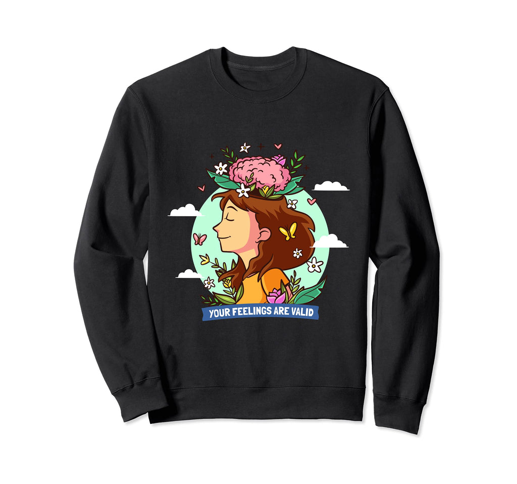 Your Feelings Are Valid Mental Health Sweatshirt - Novelty Apparel Unisex - T-Shirt, Sweatshirt, Hoodie