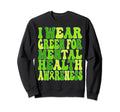 I Wear Green Mental Health Awareness Sweatshirt - Custom Art Print Unisex - T-Shirt, Sweatshirt, Hoodie