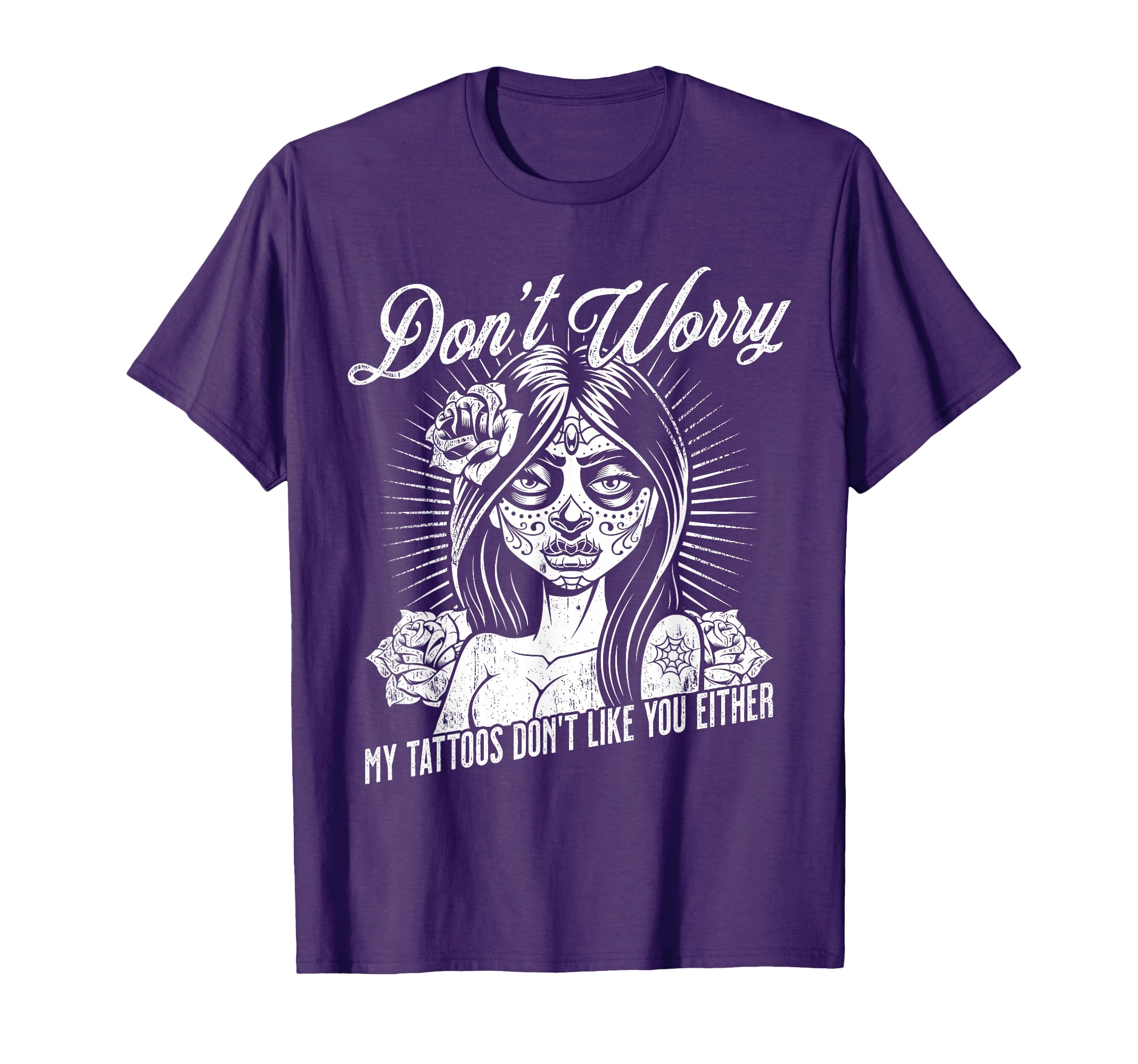 Dont Worry My Tattoos Dont Like You Either T-Shirt - Trendy Graphic Unisex - T-Shirt, Sweatshirt, Hoodie