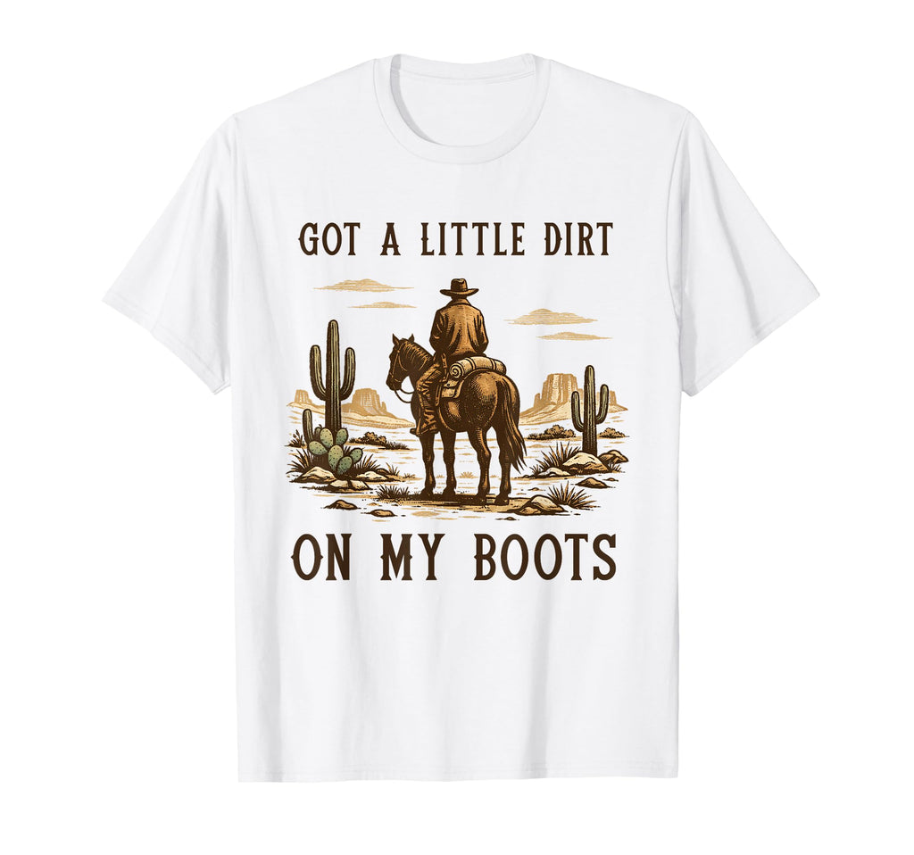 Got Little Dirt My Boots Cowboy T-Shirt - Aesthetic Graphic Men Women - T-Shirt, Sweatshirt, Hoodie