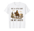 Got Little Dirt My Boots Cowboy T-Shirt - Aesthetic Graphic Men Women - T-Shirt, Sweatshirt, Hoodie