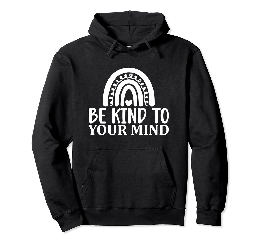 Be Kind To Your Mind Mental Health Hoodie - Custom Art Print Men Women - T-Shirt, Sweatshirt, Hoodie