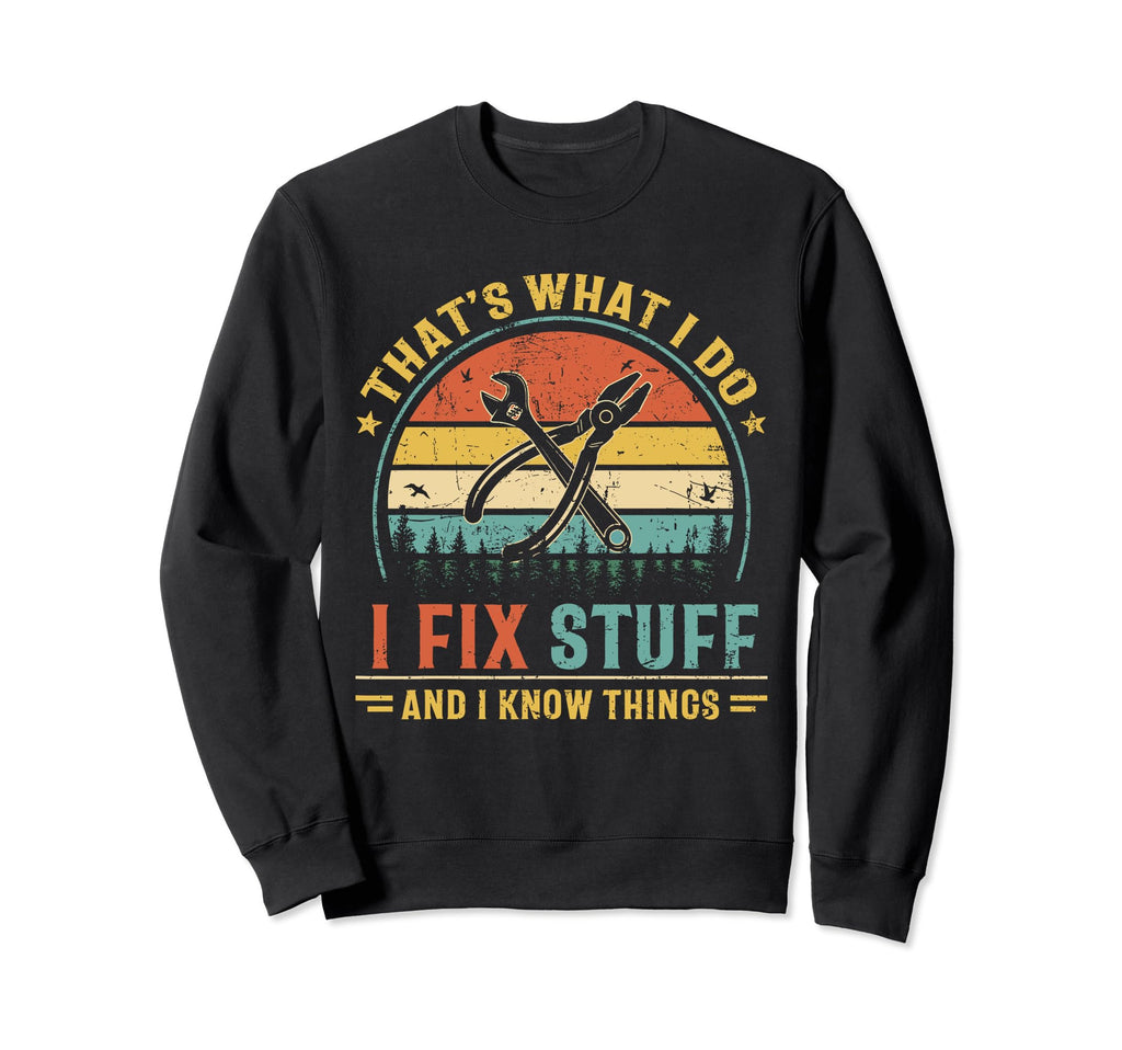 Thats What I Do I Fix Stuff And I Know Sweatshirt - Trendy Graphic Unisex - T-Shirt, Sweatshirt, Hoodie