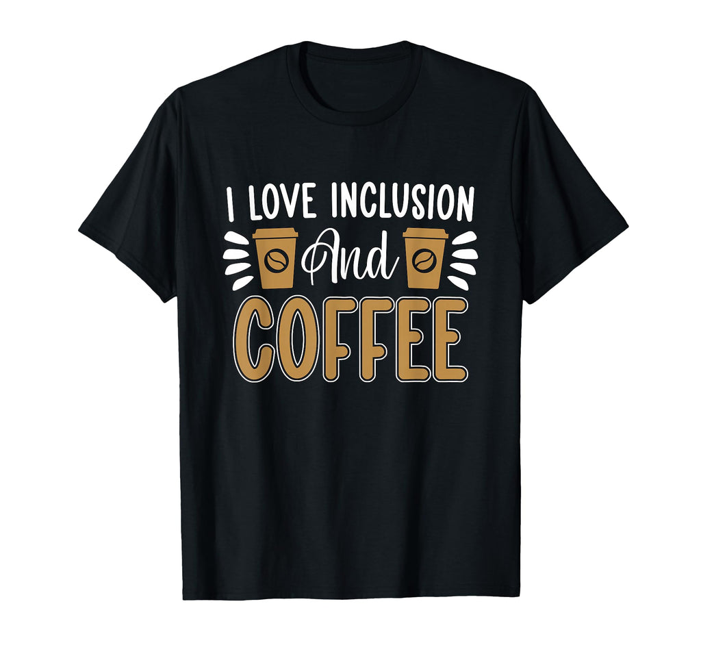 I Love Inclusion And Coffee Anxiety T-Shirt - Aesthetic Graphic Unisex - T-Shirt, Sweatshirt, Hoodie