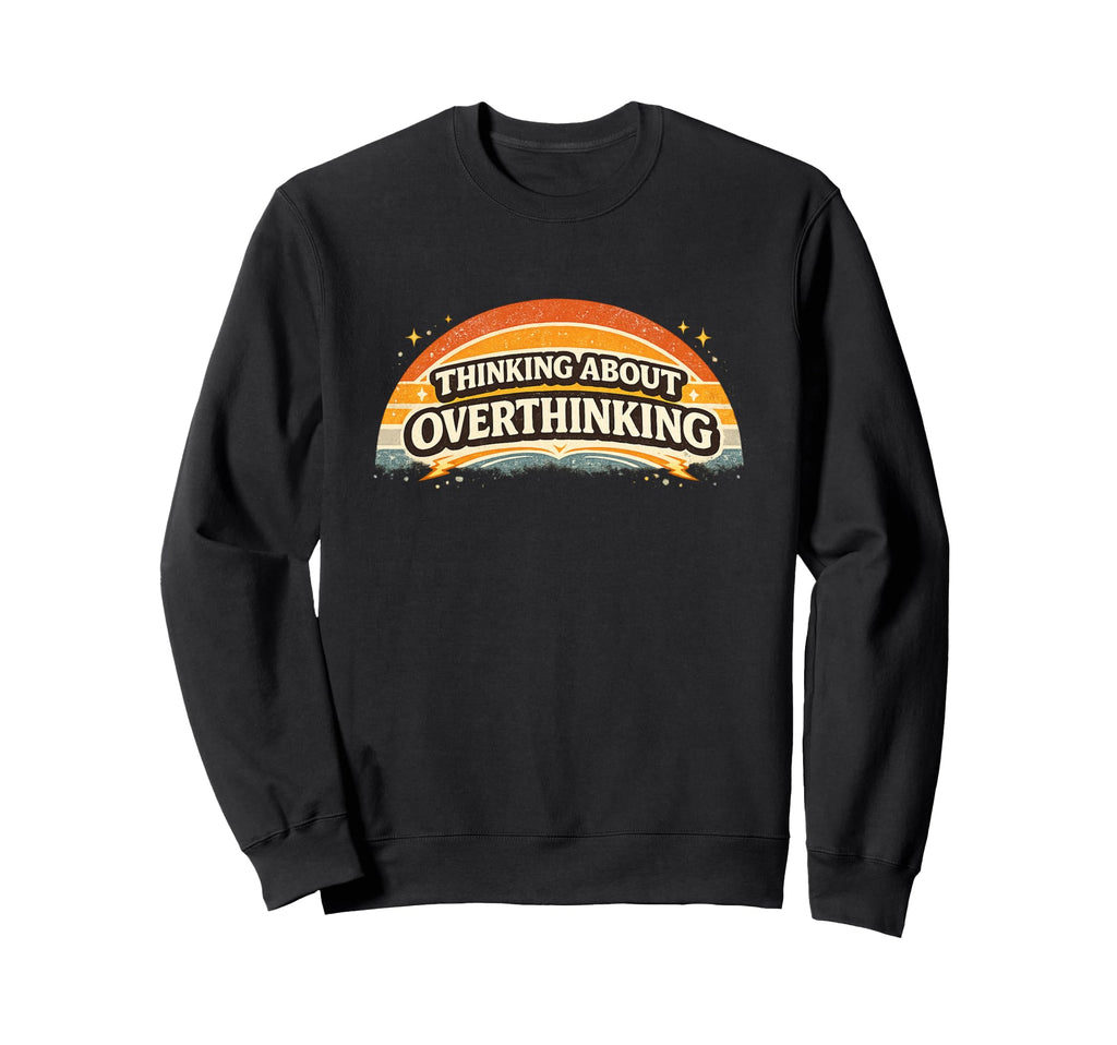 Thinking About Overthinking Sunset Sweatshirt - Unique Graphic Men Women - T-Shirt, Sweatshirt, Hoodie