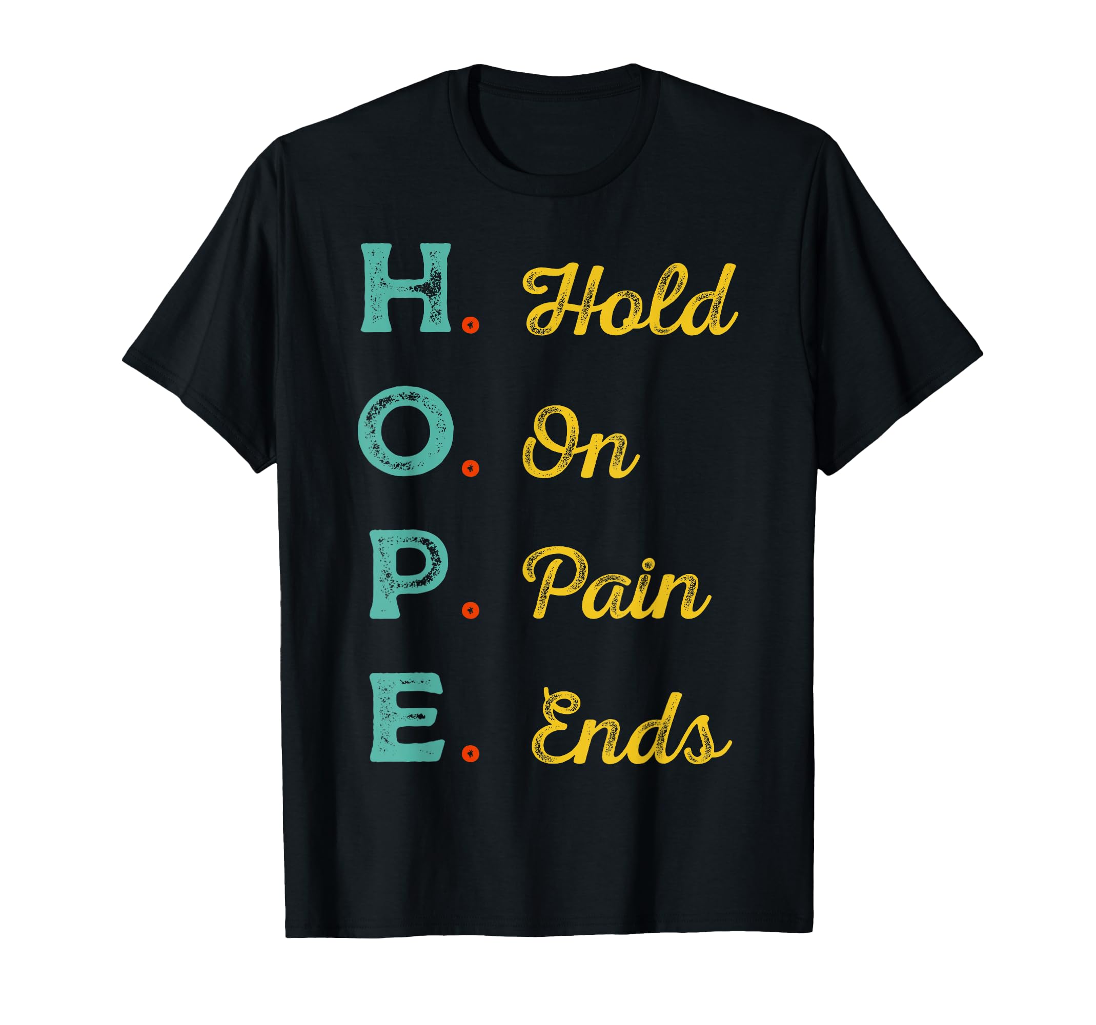 Hope H O P E Hold Pain Ends Mental T-Shirt - Aesthetic Graphic for Adults - T-Shirt, Sweatshirt, Hoodie