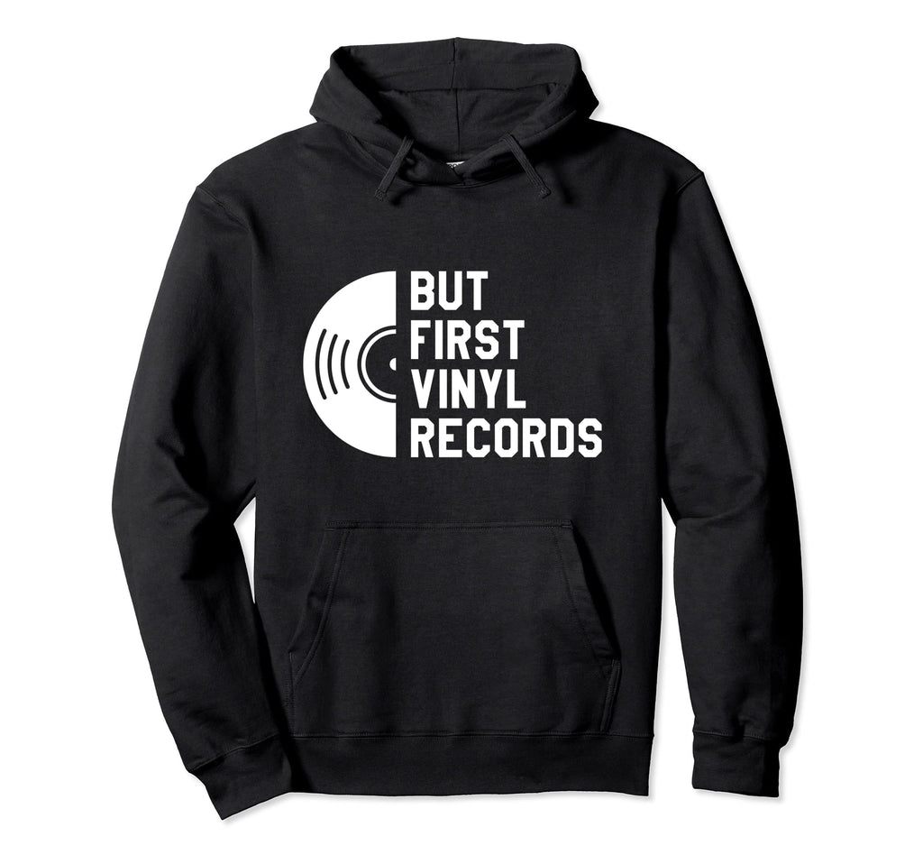But First Vinyl Records Music Lover Hoodie - Custom Art Print Men Women - T-Shirt, Sweatshirt, Hoodie