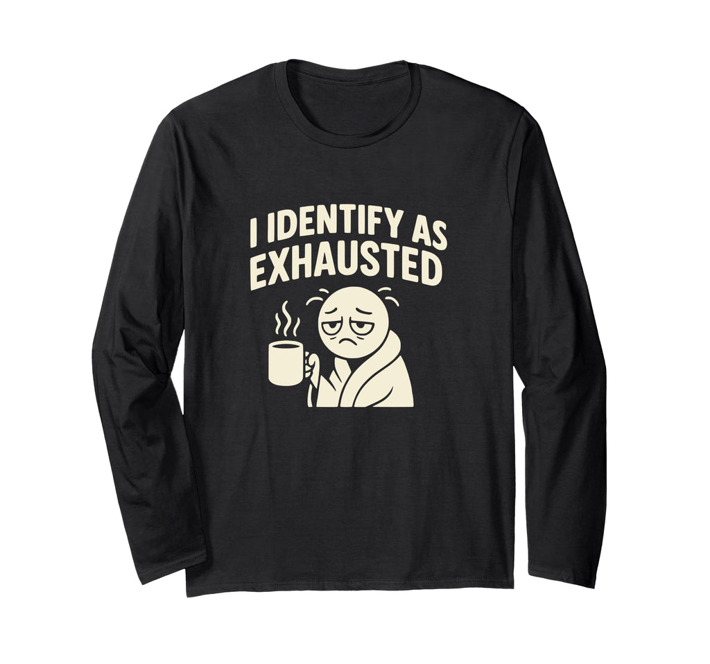 I Identify As Exhausted Funny Tired T-Shirt - Unique Graphic for Adults - T-Shirt, Sweatshirt, Hoodie