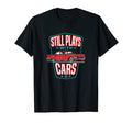 Still Plays Cars 57 Automobile Auto Gift T-Shirt - Trendy Graphic Men Women - T-Shirt, Sweatshirt, Hoodie