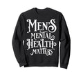 Mens Mental Health Matters Sweatshirt - Casual Everyday Wear Men Women - T-Shirt, Sweatshirt, Hoodie