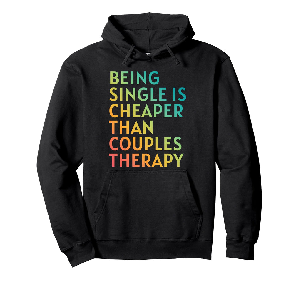 Being Single Is Cheaper Than Couples Hoodie - Novelty Apparel for Adults - T-Shirt, Sweatshirt, Hoodie