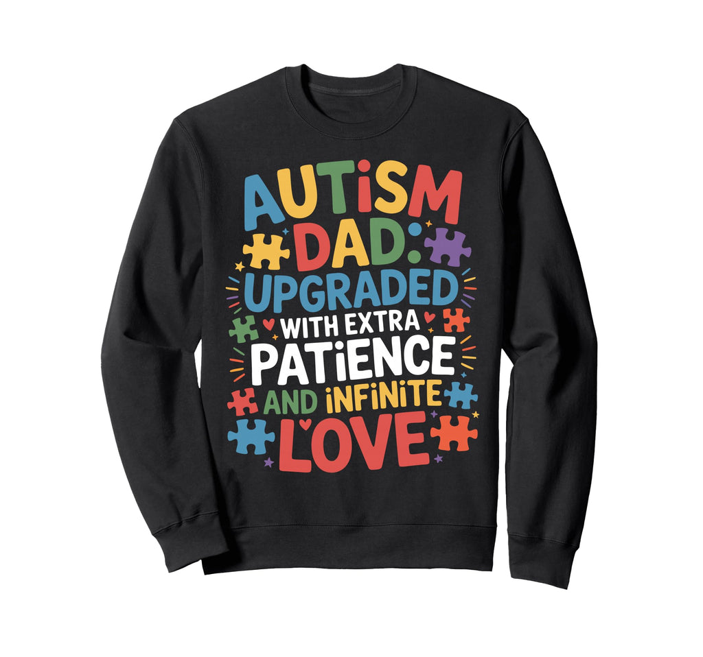 Autism Dad Patience Father Sweatshirt - Casual Everyday Wear Men Women - T-Shirt, Sweatshirt, Hoodie