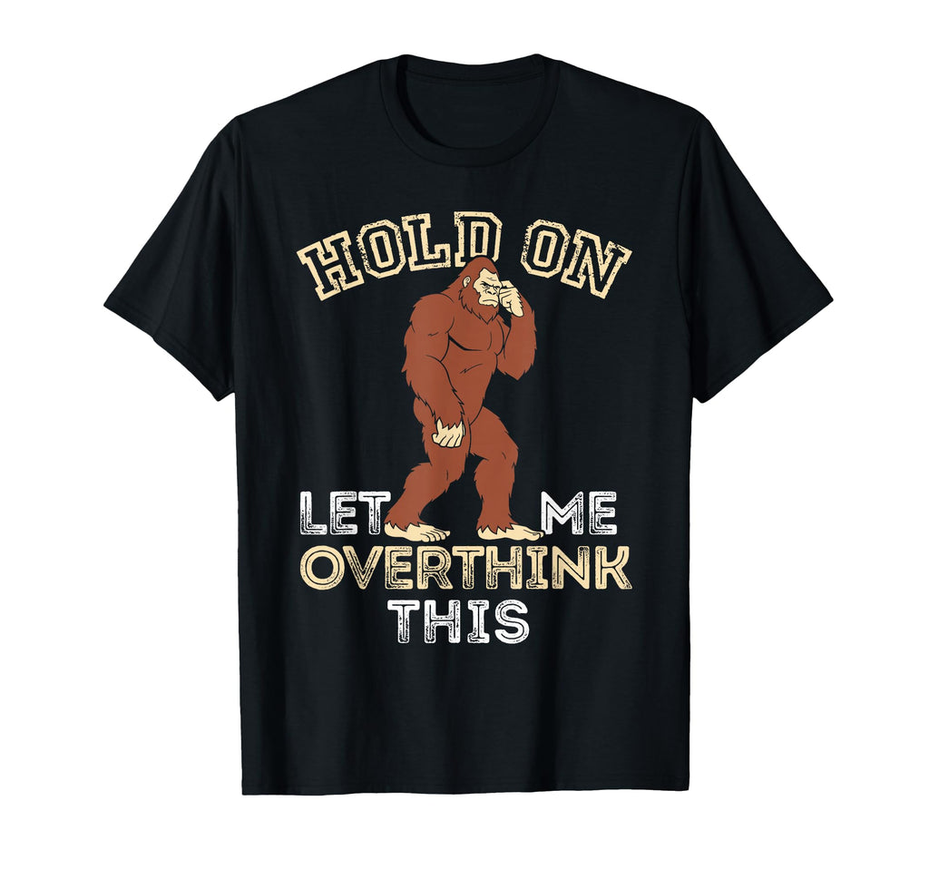 Bigfoot Anxiety Overthinking Hold T-Shirt - Streetwear Style for Adults - T-Shirt, Sweatshirt, Hoodie