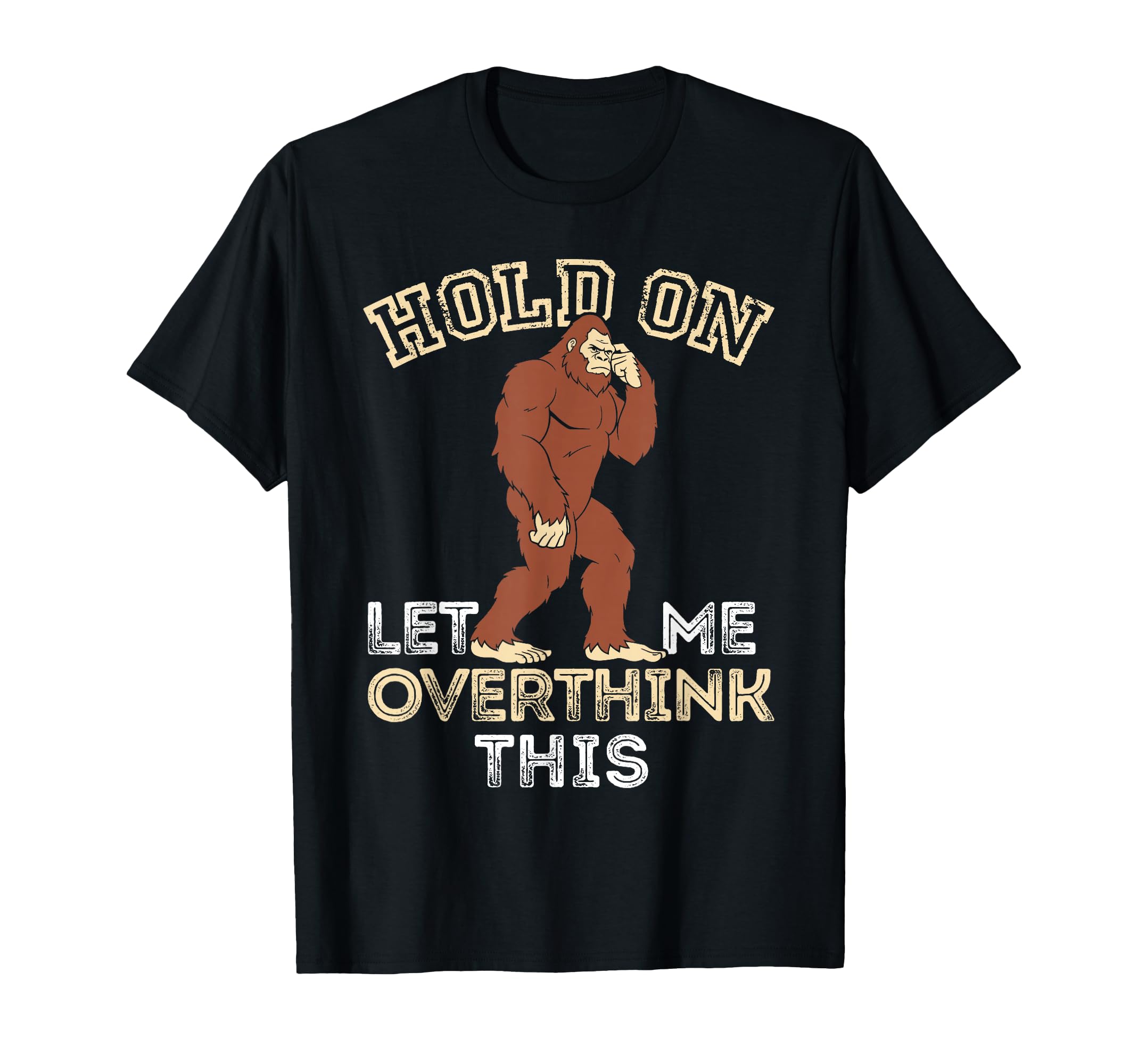 Bigfoot Anxiety Overthinking Hold T-Shirt - Streetwear Style for Adults - T-Shirt, Sweatshirt, Hoodie