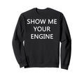 Show Me Your Engine Car Engine Sweatshirt - Unique Graphic Men Women - T-Shirt, Sweatshirt, Hoodie