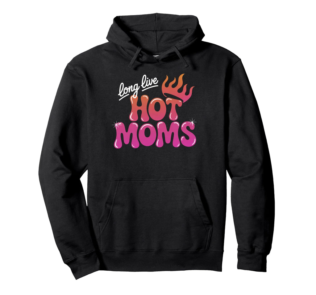 Long Live Hot Moms Funny Mom Hoodie - Novelty Apparel Unisex - T-Shirt, Sweatshirt, Hoodie