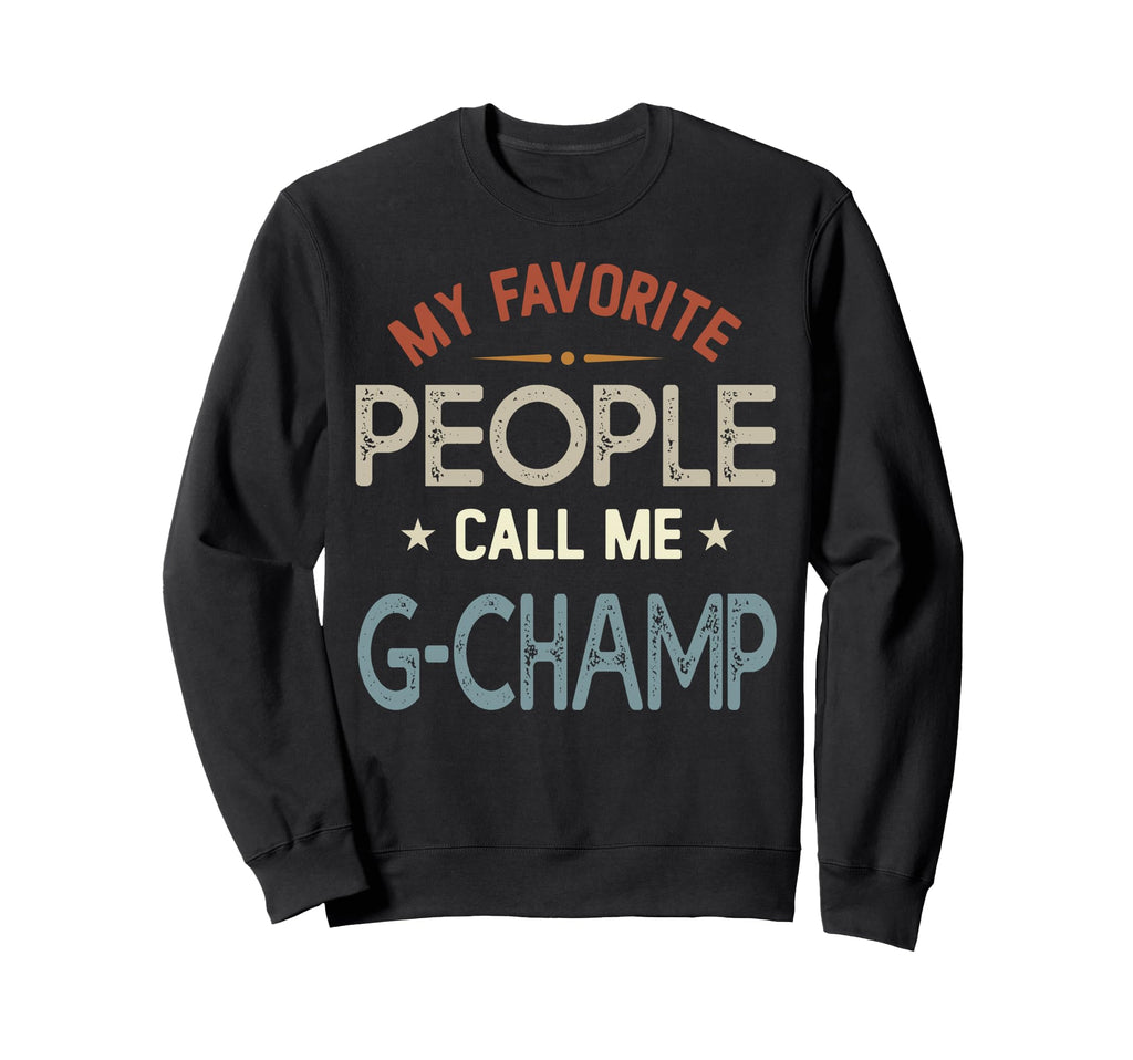 My Favorite People Call Me G Champ Sweatshirt - Trendy Graphic Men Women - T-Shirt, Sweatshirt, Hoodie