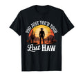 You Just Yeed Your Last Haw Funny T-Shirt - Novelty Apparel Men Women - T-Shirt, Sweatshirt, Hoodie