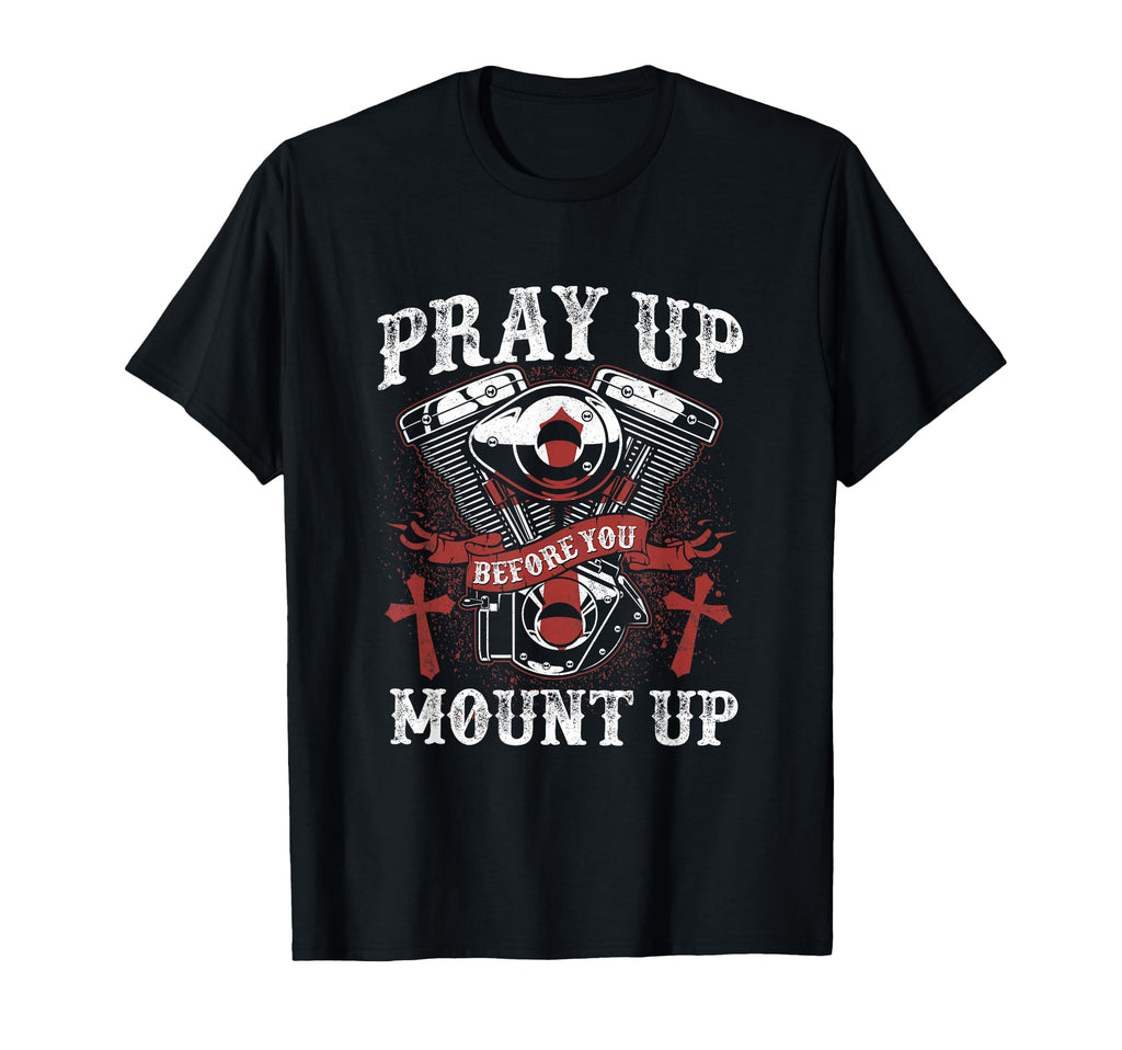 Christian Biker Pray Up Before You Mount T-Shirt - Custom Art Print Unisex - T-Shirt, Sweatshirt, Hoodie