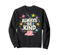 Always Be Kind Positive Colorful Sweatshirt - Unique Graphic Unisex - T-Shirt, Sweatshirt, Hoodie
