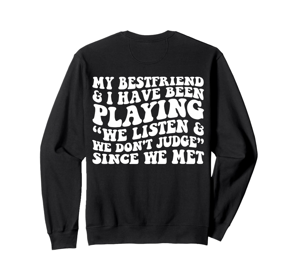My Bestfriend I Listen We Dont Sweatshirt - Custom Art Print Men Women - T-Shirt, Sweatshirt, Hoodie