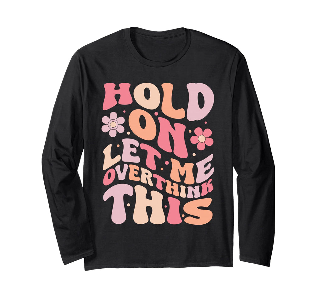 Overthinker Groovy Hold Let Me T-Shirt - Minimalist Print Men Women - T-Shirt, Sweatshirt, Hoodie