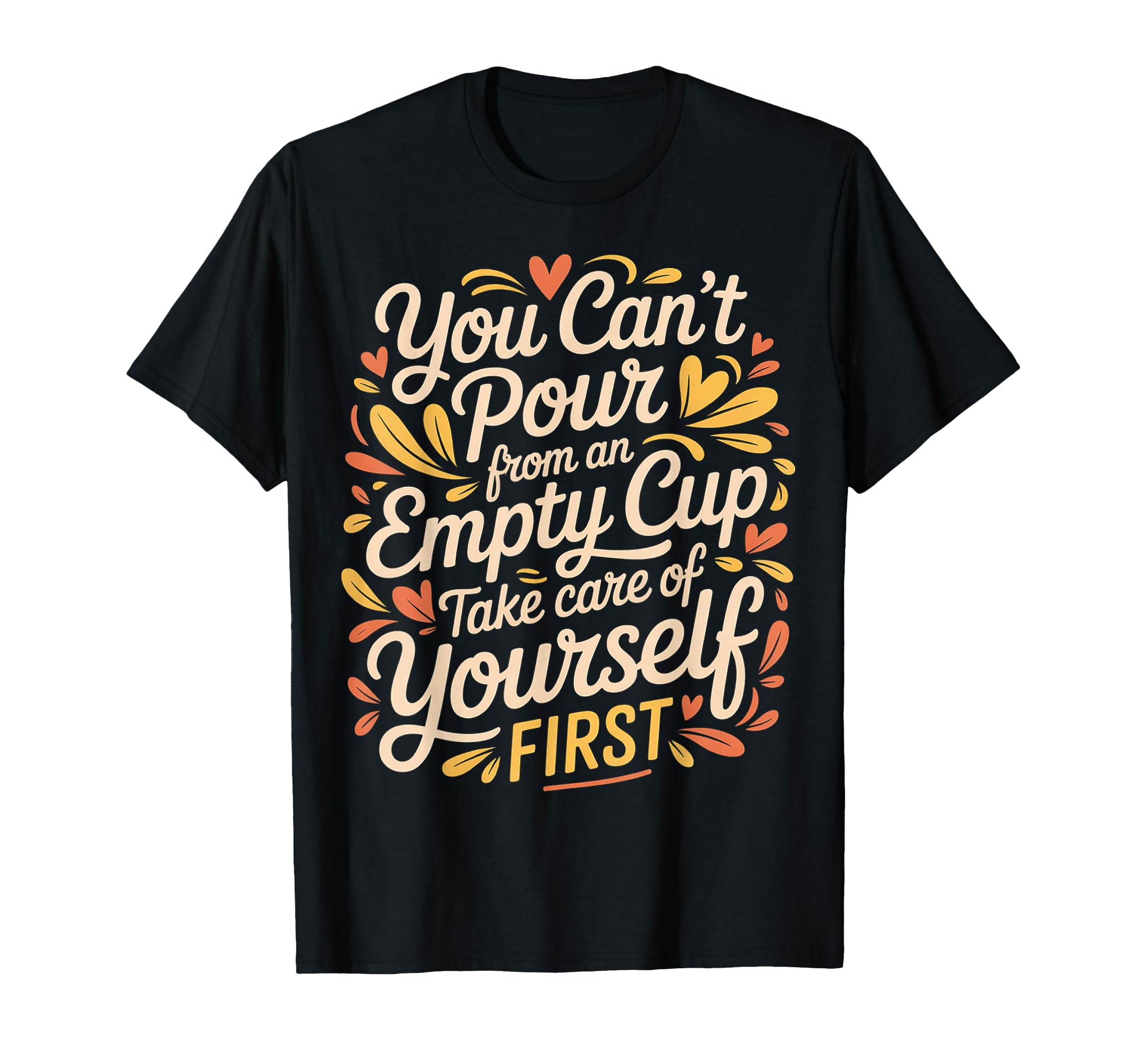 Cant Pour From Empty Cup Self Care T-Shirt - Trendy Graphic for Adults - T-Shirt, Sweatshirt, Hoodie