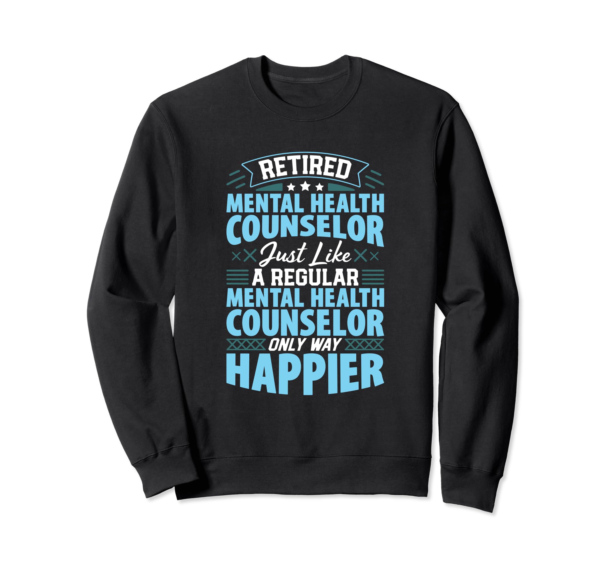 Only Way Happier Retired Mental Health Sweatshirt - Unique Graphic Unisex - T-Shirt, Sweatshirt, Hoodie