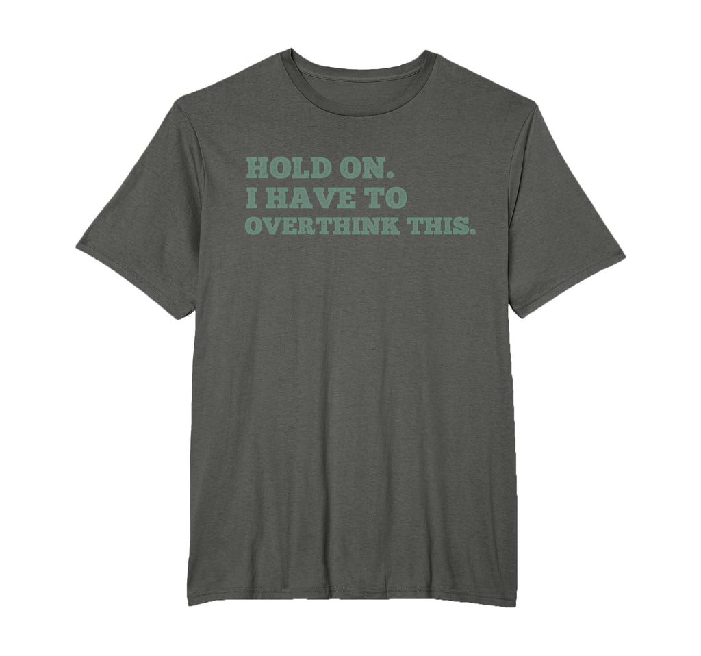 Hold I Have To Overthink This Worrier T-Shirt - Streetwear Style Men Women - T-Shirt, Sweatshirt, Hoodie