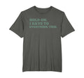 Hold I Have To Overthink This Worrier T-Shirt - Streetwear Style Men Women - T-Shirt, Sweatshirt, Hoodie