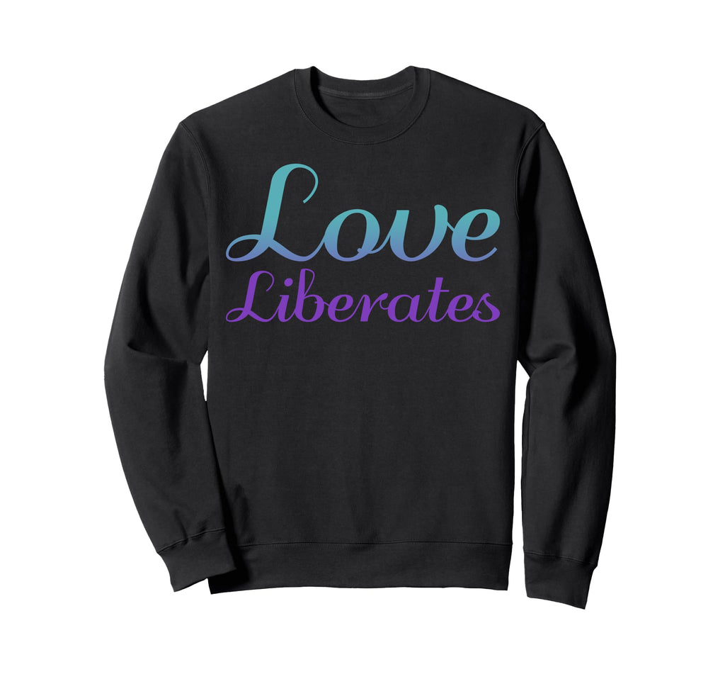Love Liberates Mental Health Awareness Sweatshirt - Unique Graphic Unisex - T-Shirt, Sweatshirt, Hoodie