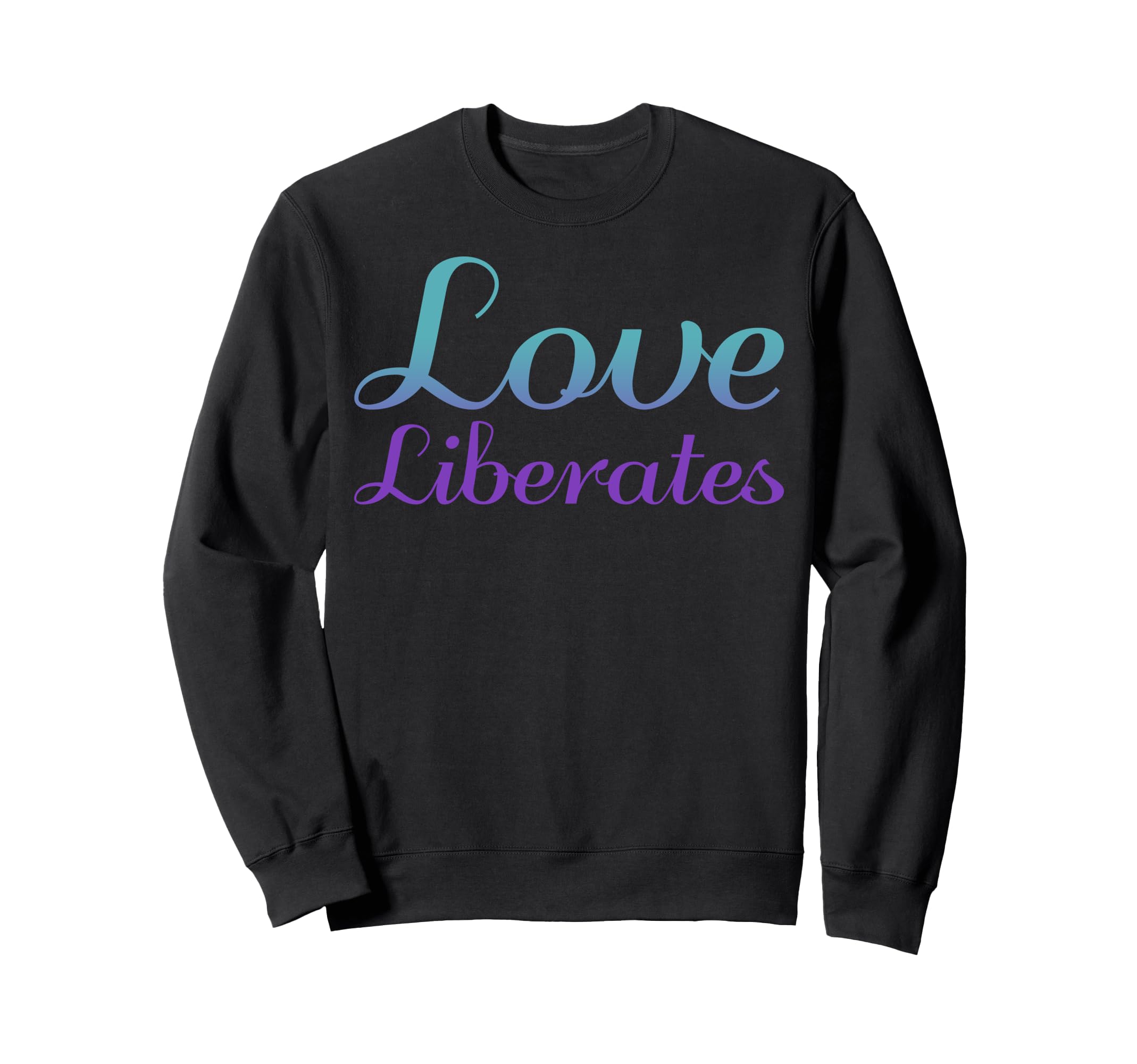 Love Liberates Mental Health Awareness Sweatshirt - Unique Graphic Unisex - T-Shirt, Sweatshirt, Hoodie