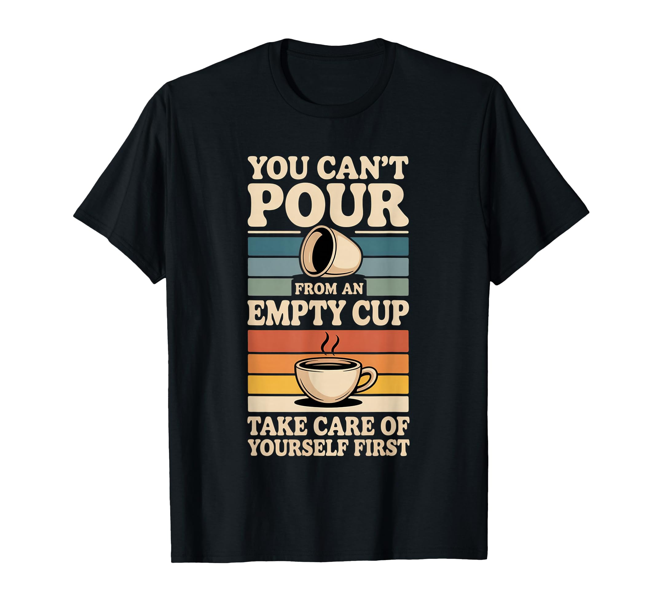 Cant Pour From Empty Cup Self Care T-Shirt - Unique Graphic for Adults - T-Shirt, Sweatshirt, Hoodie