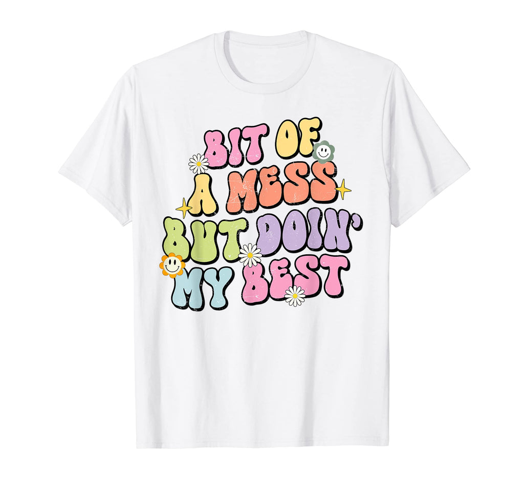 Bit Mess But Doin My Best Mental T-Shirt - Novelty Apparel for Adults - T-Shirt, Sweatshirt, Hoodie