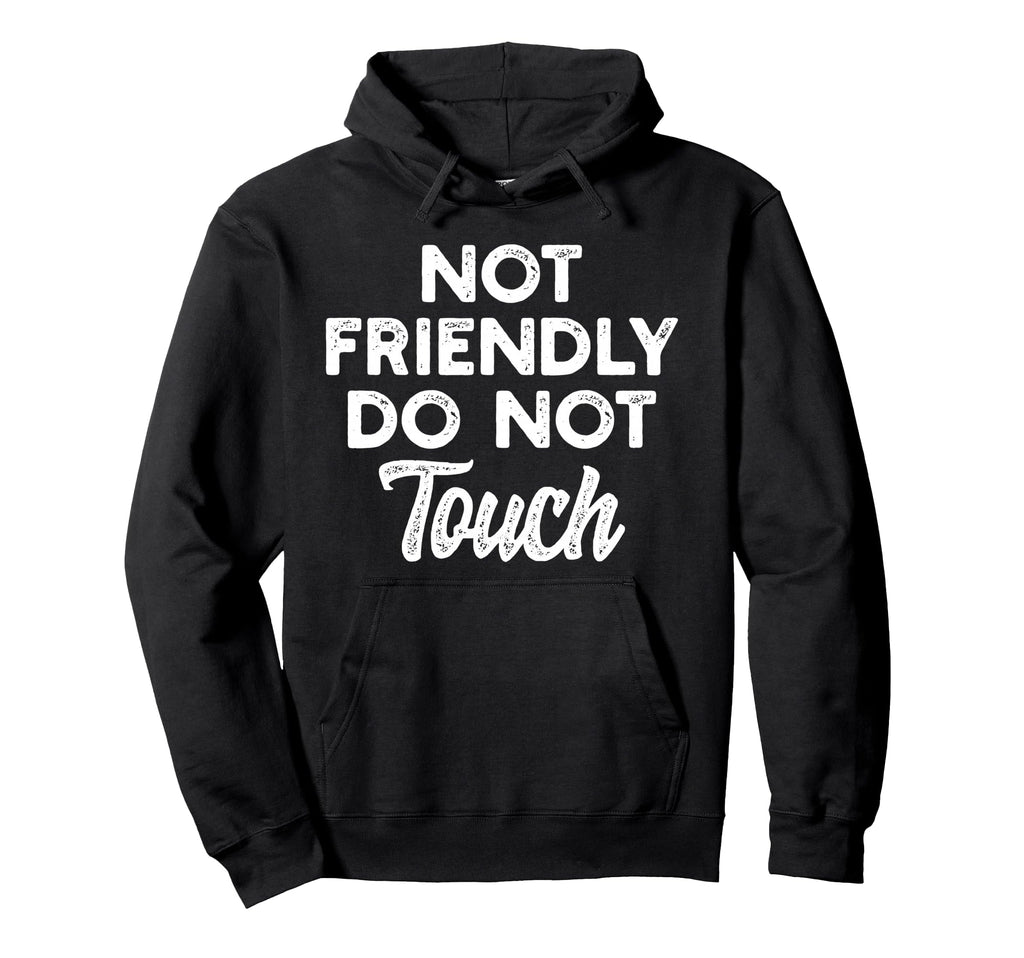 Not Friendly Do Not Touch Funny Anti Hoodie - Graphic Print for Adults - T-Shirt, Sweatshirt, Hoodie