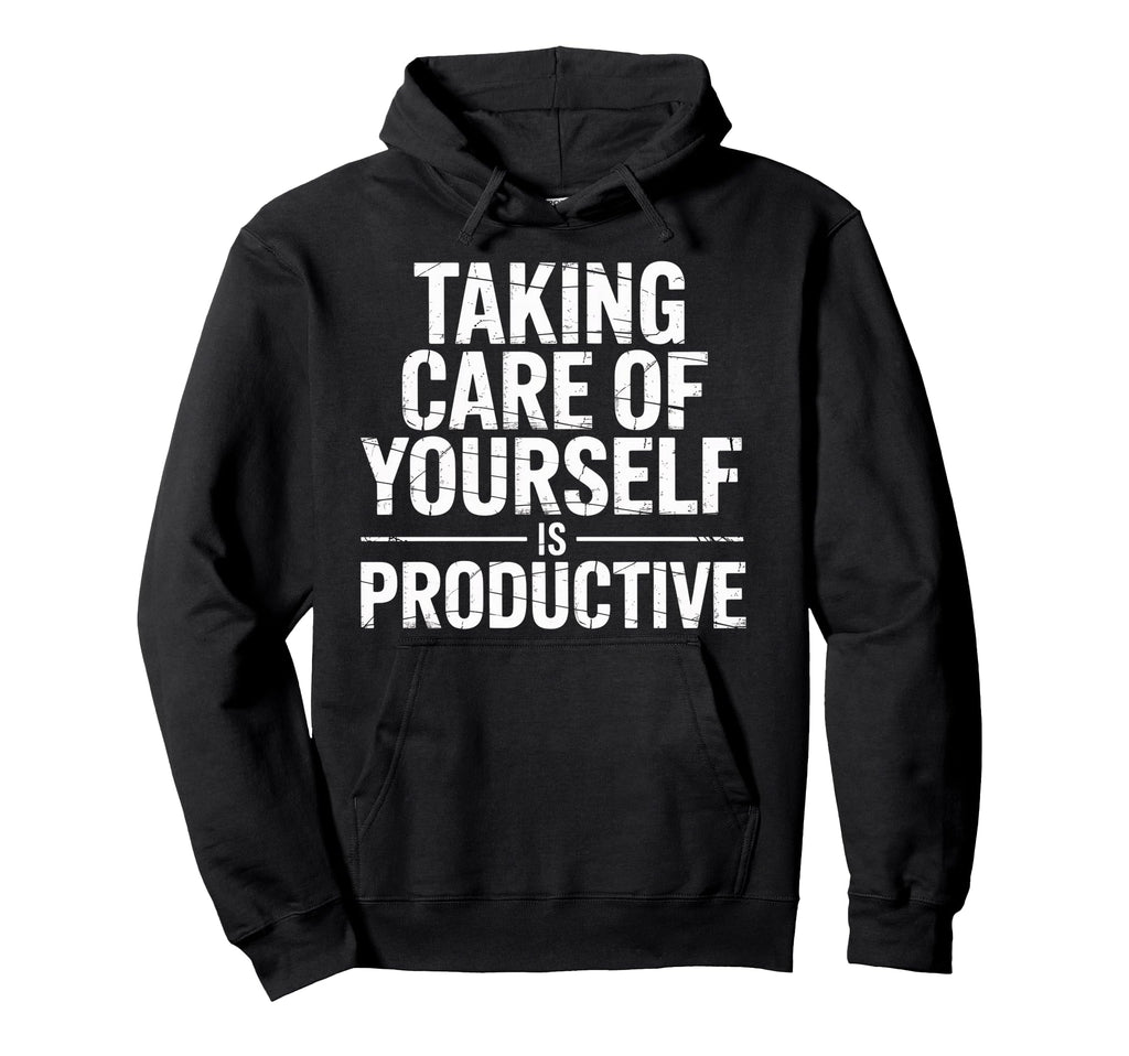 Taking Care Yourself Is Productive Hoodie - Streetwear Style Men Women - T-Shirt, Sweatshirt, Hoodie